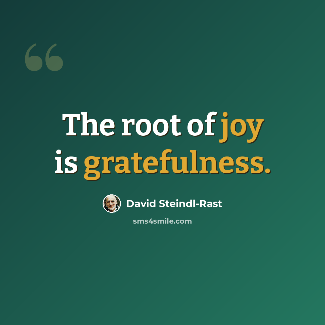 “The root of joy is gratefulness.” quote by David Steindl-Rast