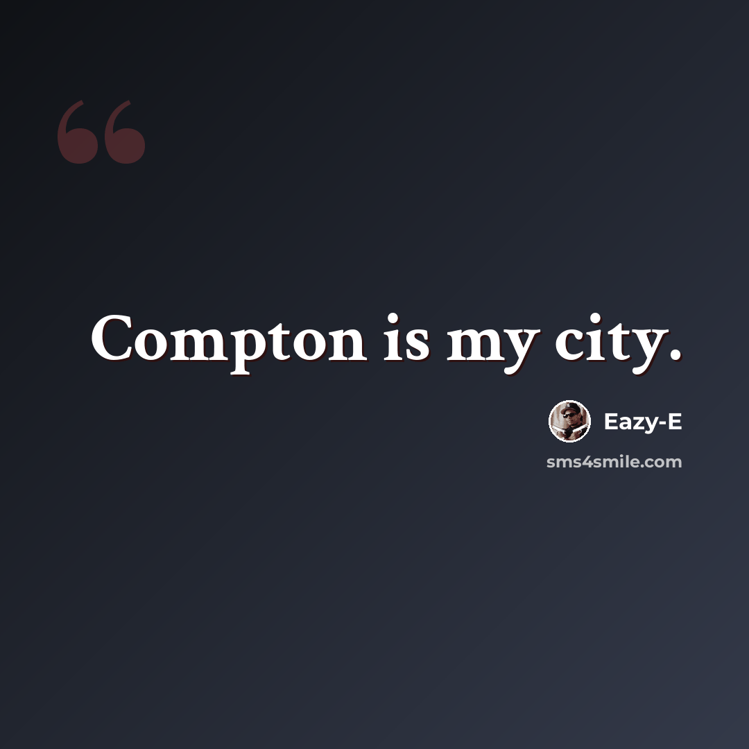 “Compton is my city.” quote by Eazy-E