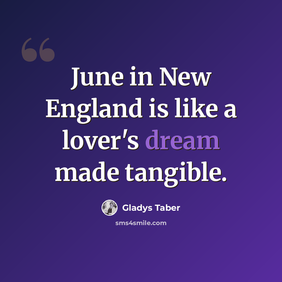“June in New England is like a lover's dream made tangible.” quote by Gladys Taber