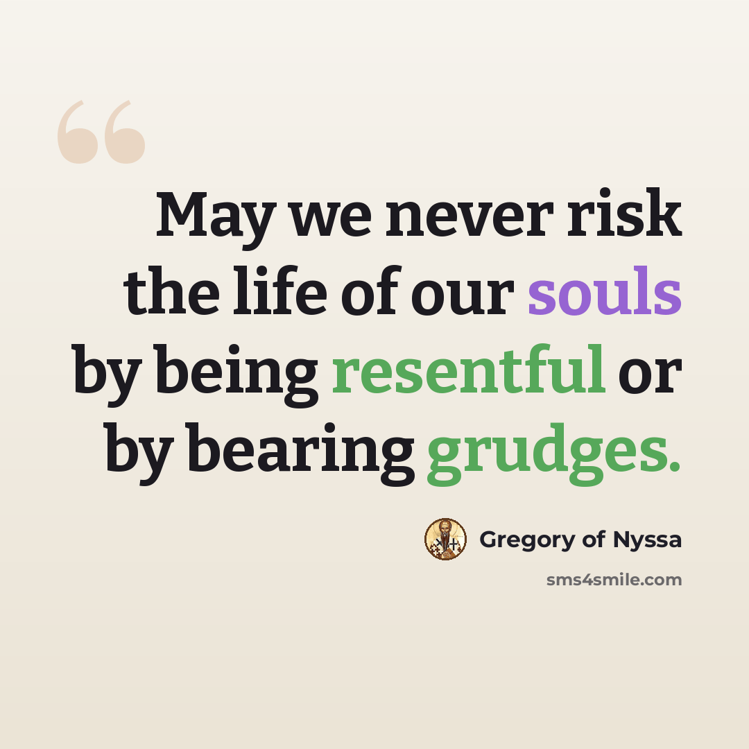 “May we never risk the life of our souls by being resentful or by bearing grudges.” quote by Gregory of Nyssa