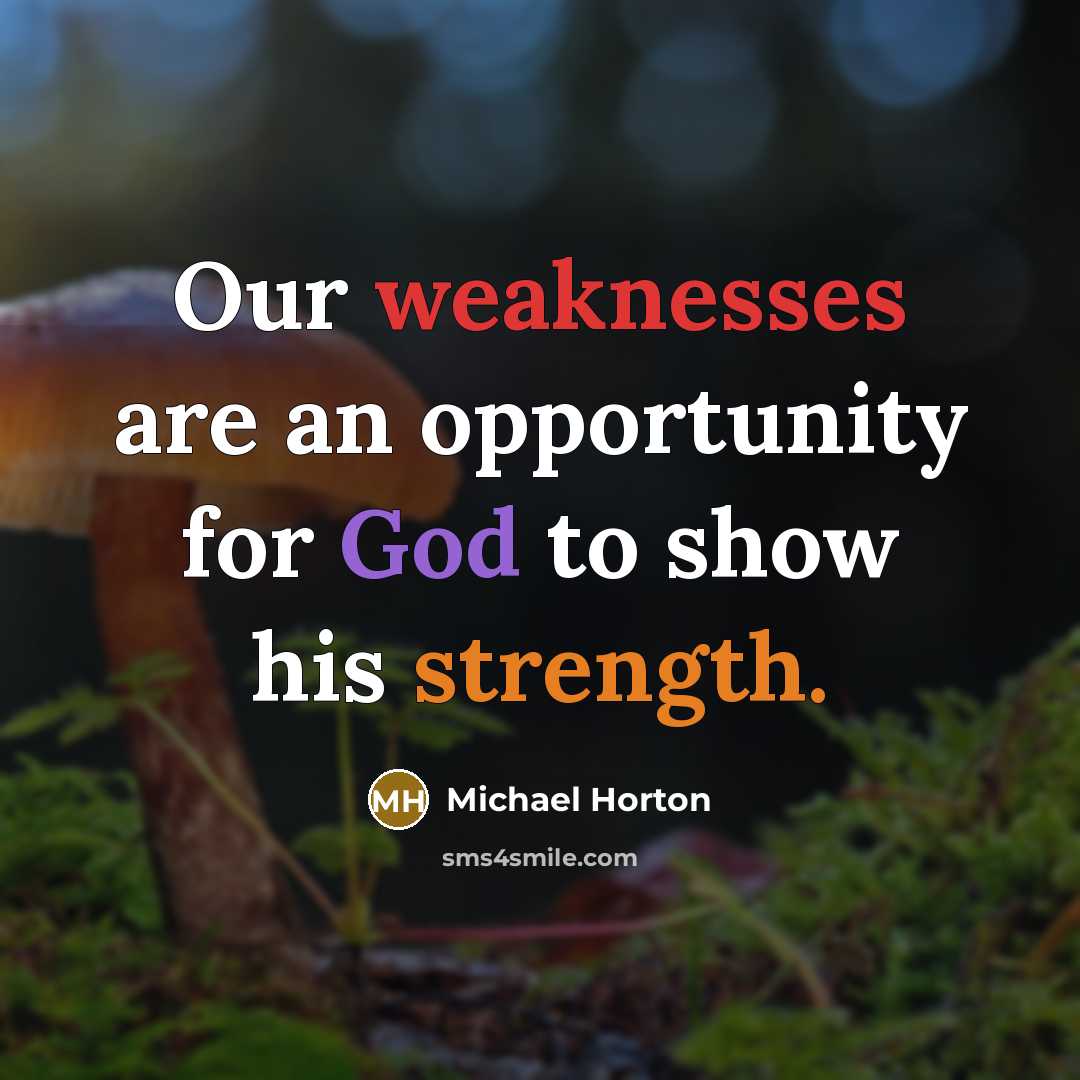 “Our weaknesses are an opportunity for God to show his strength.” quote by Michael Horton