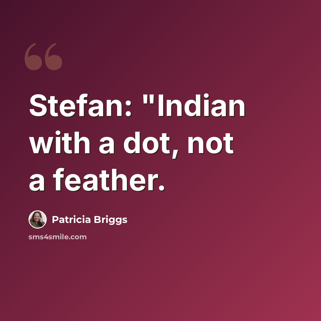 “Stefan: "Indian with a dot, not a feather.” quote by Patricia Briggs