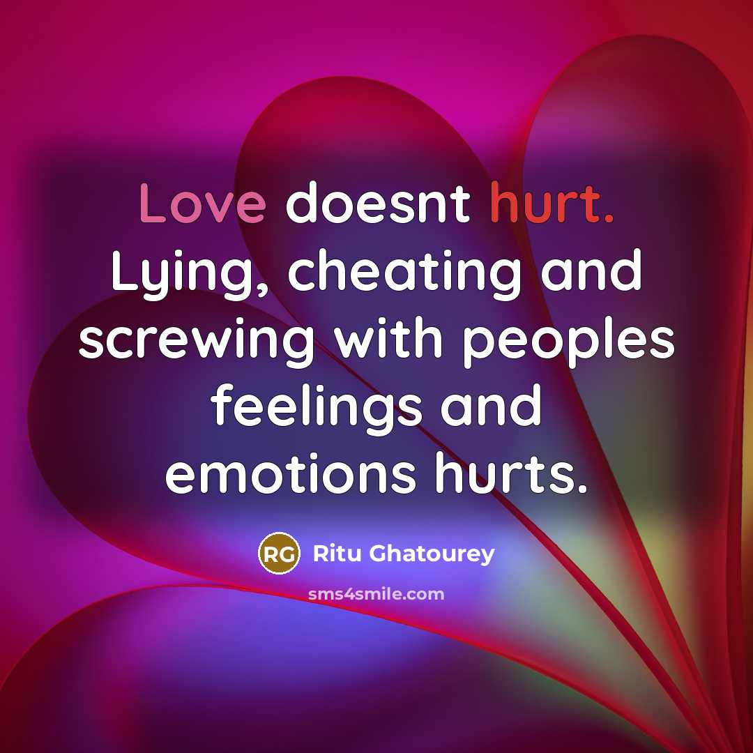 “Love doesnt hurt. Lying, cheating and screwing with peoples feelings and emotions hurts.” quote by Ritu Ghatourey