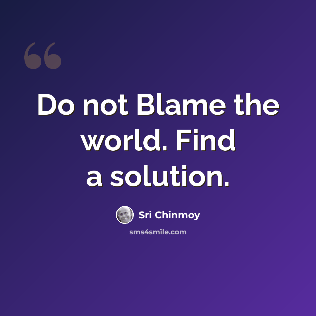 “Do not Blame the world. Find a solution.” quote by Sri Chinmoy
