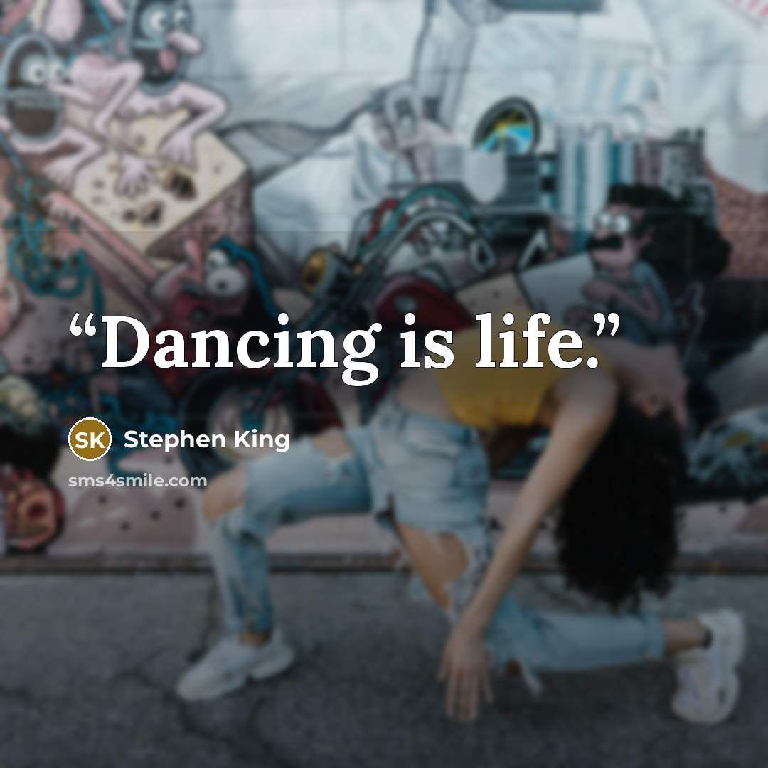 “Dancing is life.” quote by Stephen King