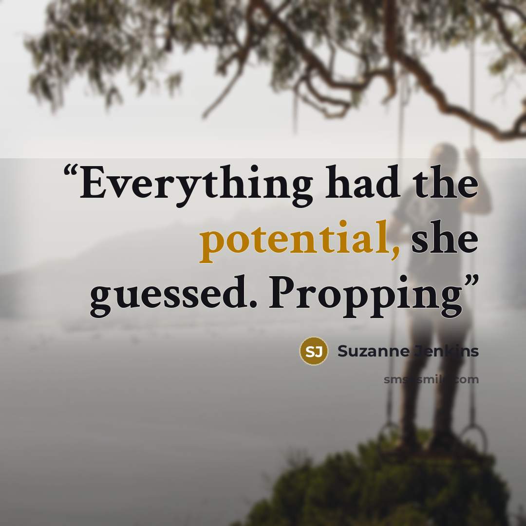 “Everything had the potential, she guessed. Propping” quote by Suzanne Jenkins