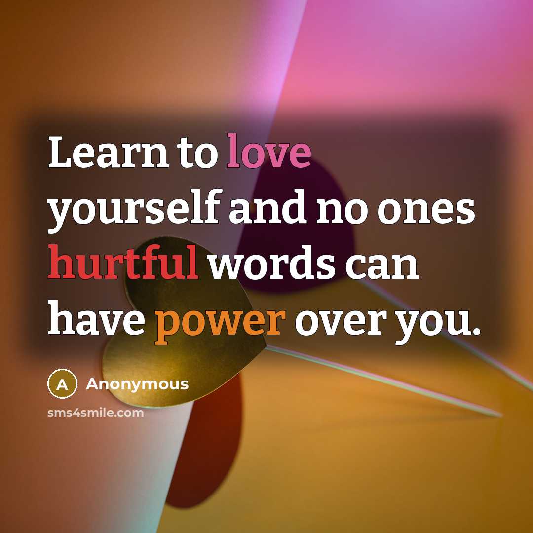 “Learn to love yourself and no ones hurtful words can have power over you.” quote by Anonymous