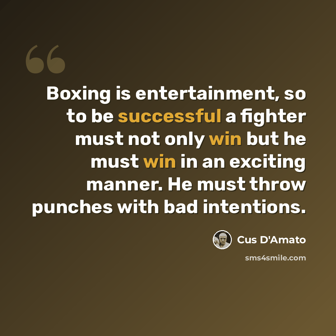 “Boxing is entertainment, so to be successful a fighter must not only win but he must win in an exciting manner. He must throw punches with bad intentions.” quote by Cus D'Amato