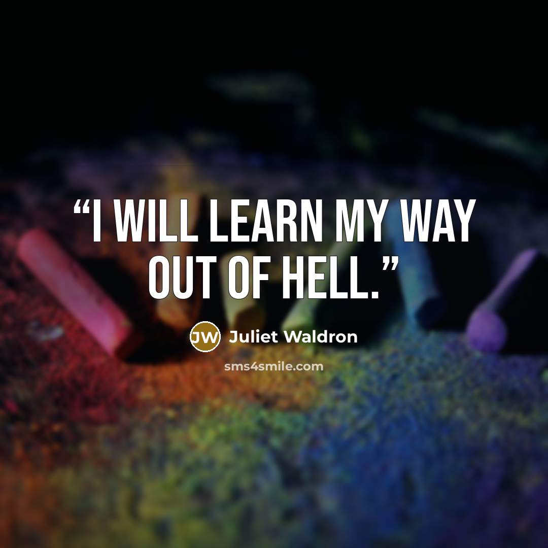 “I will learn my way out of hell.” quote by Juliet Waldron
