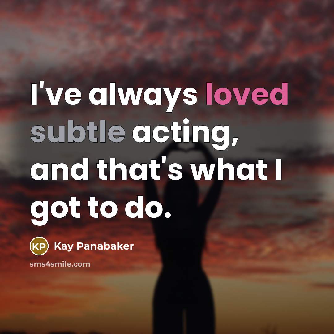 “I've always loved subtle acting, and that's what I got to do.” quote by Kay Panabaker