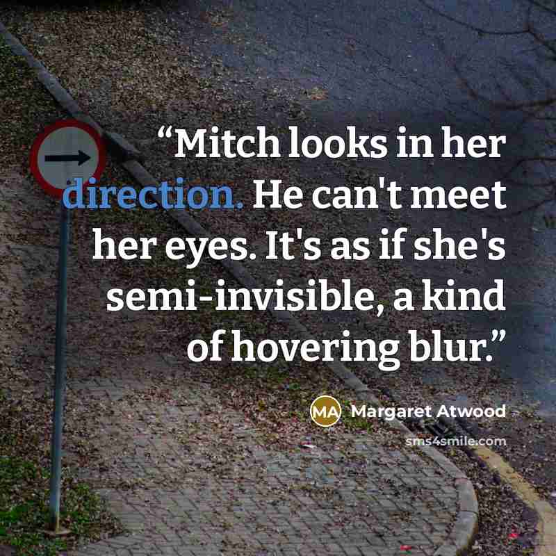 “Mitch looks in her direction. He can't meet her eyes. It's as if she's semi-invisible, a kind of hovering blur.” quote by Margaret Atwood