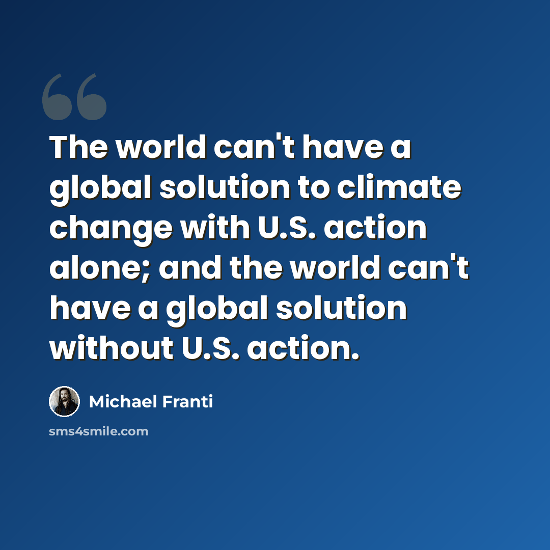 “The world can't have a global solution to climate change with U.S. action alone; and the world can't have a global solution without U.S. action.” quote by Michael Franti