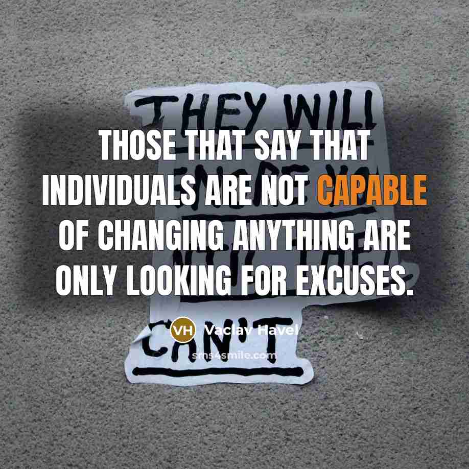 “Those that say that individuals are not capable of changing anything are only looking for excuses.” quote by Vaclav Havel