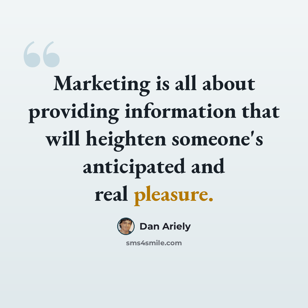 “Marketing is all about providing information that will heighten someone's anticipated and real pleasure.” quote by Dan Ariely