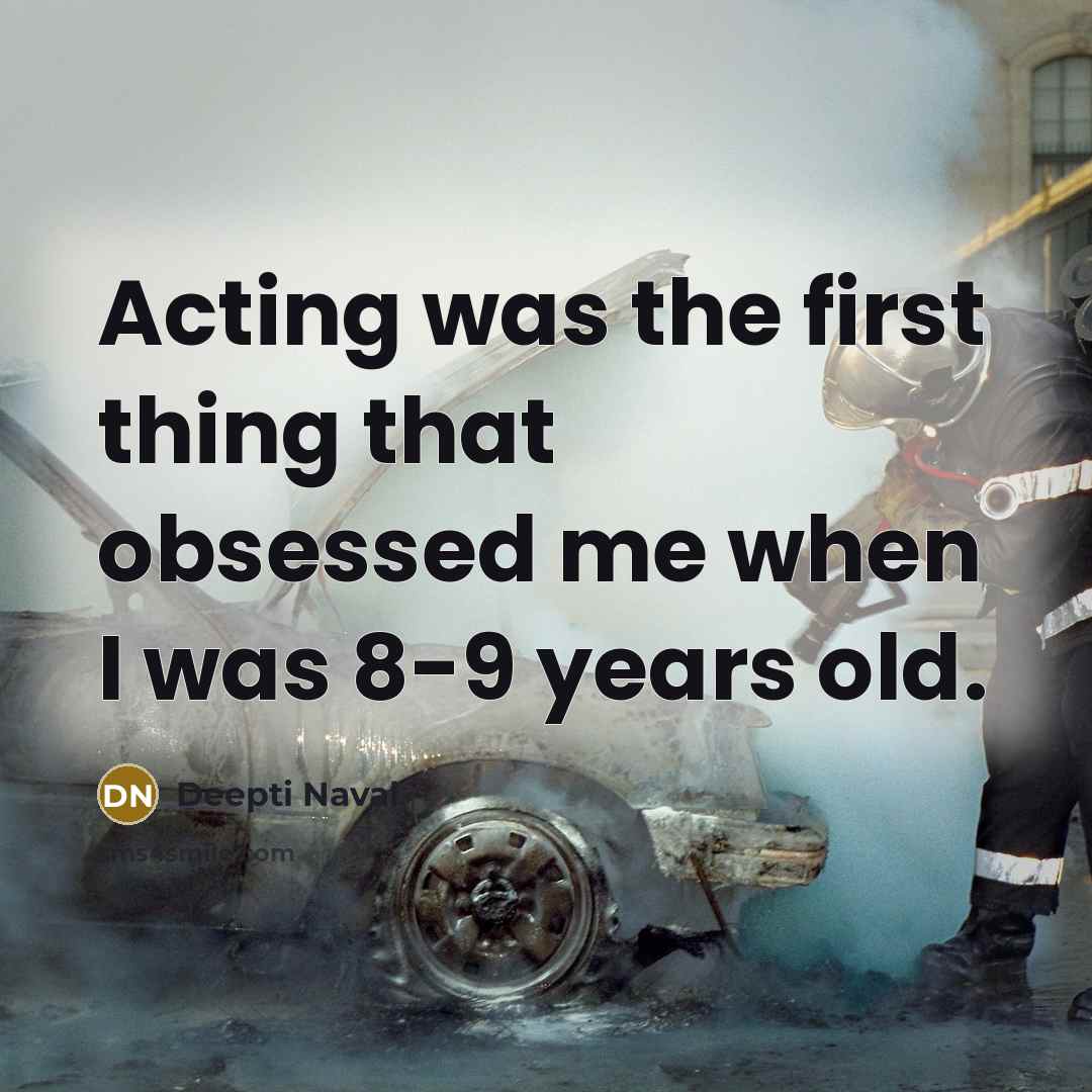 “Acting was the first thing that obsessed me when I was 8-9 years old.” quote by Deepti Naval