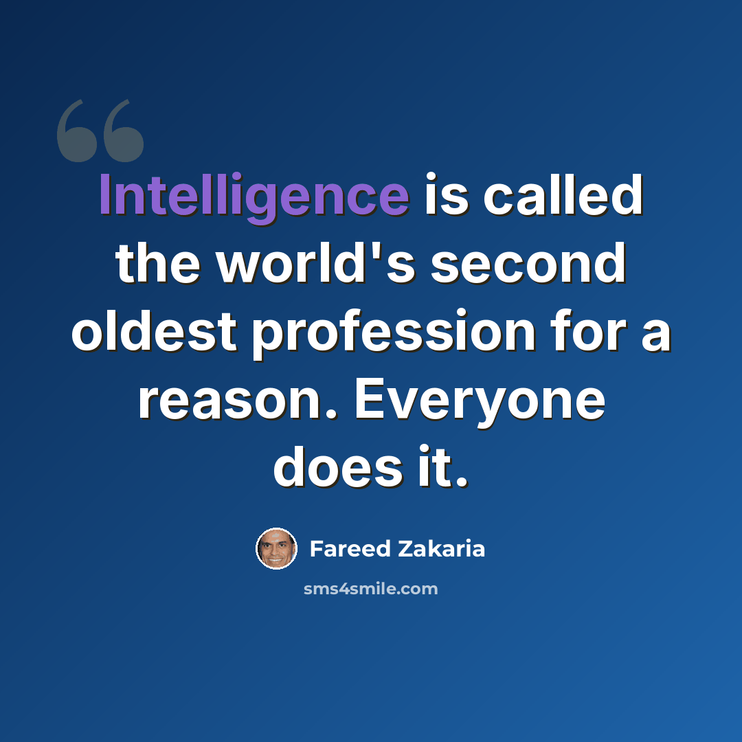 “Intelligence is called the world's second oldest profession for a reason. Everyone does it.” quote by Fareed Zakaria