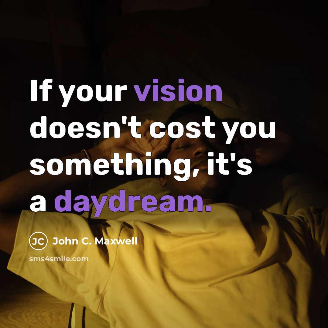 “If your vision doesn't cost you something, it's a daydream.” quote by John C. Maxwell