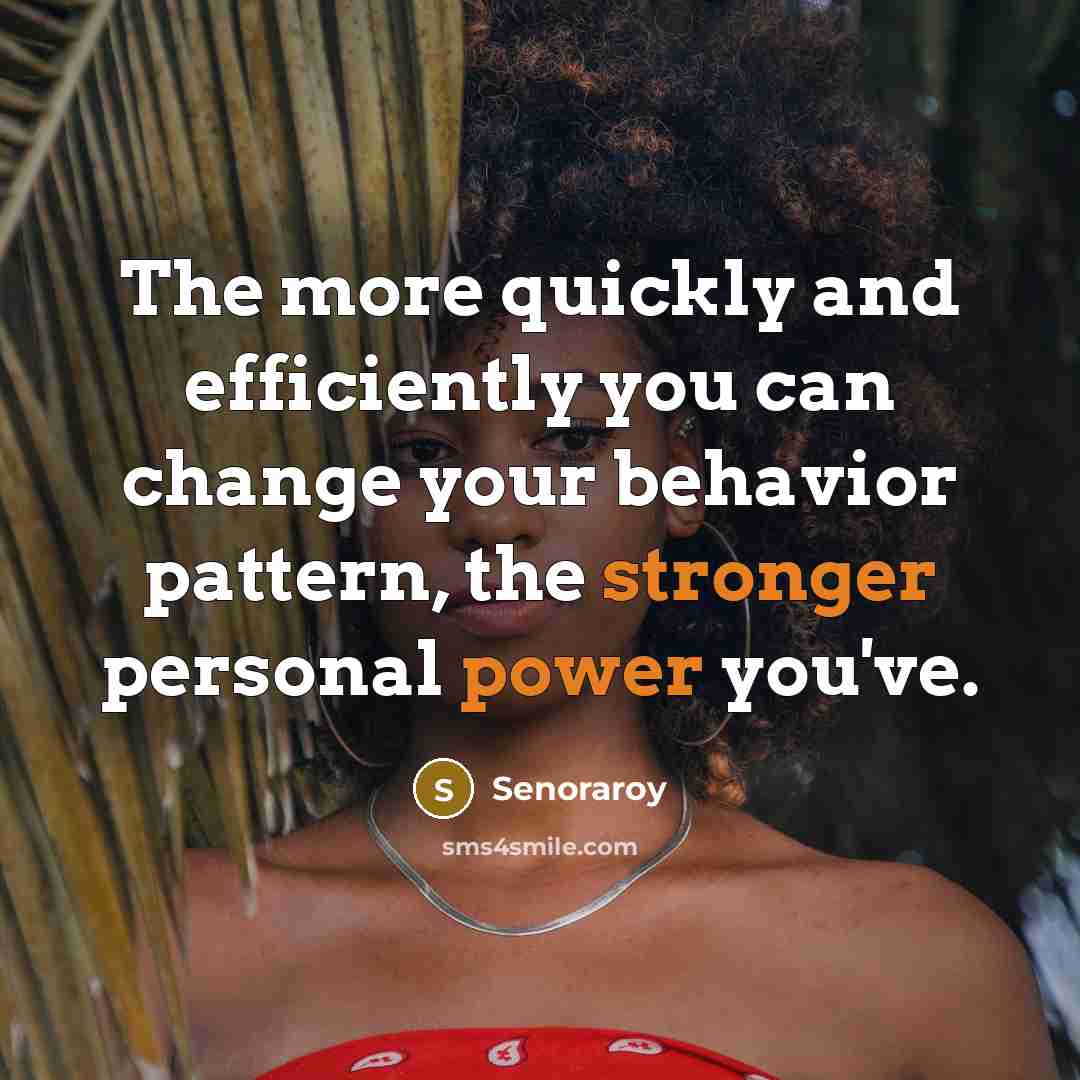 “The more quickly and efficiently you can change your behavior pattern, the stronger personal power you've.” quote by Senoraroy