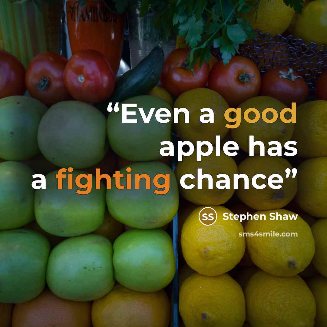 “Even a good apple has a fighting chance” quote by Stephen Shaw