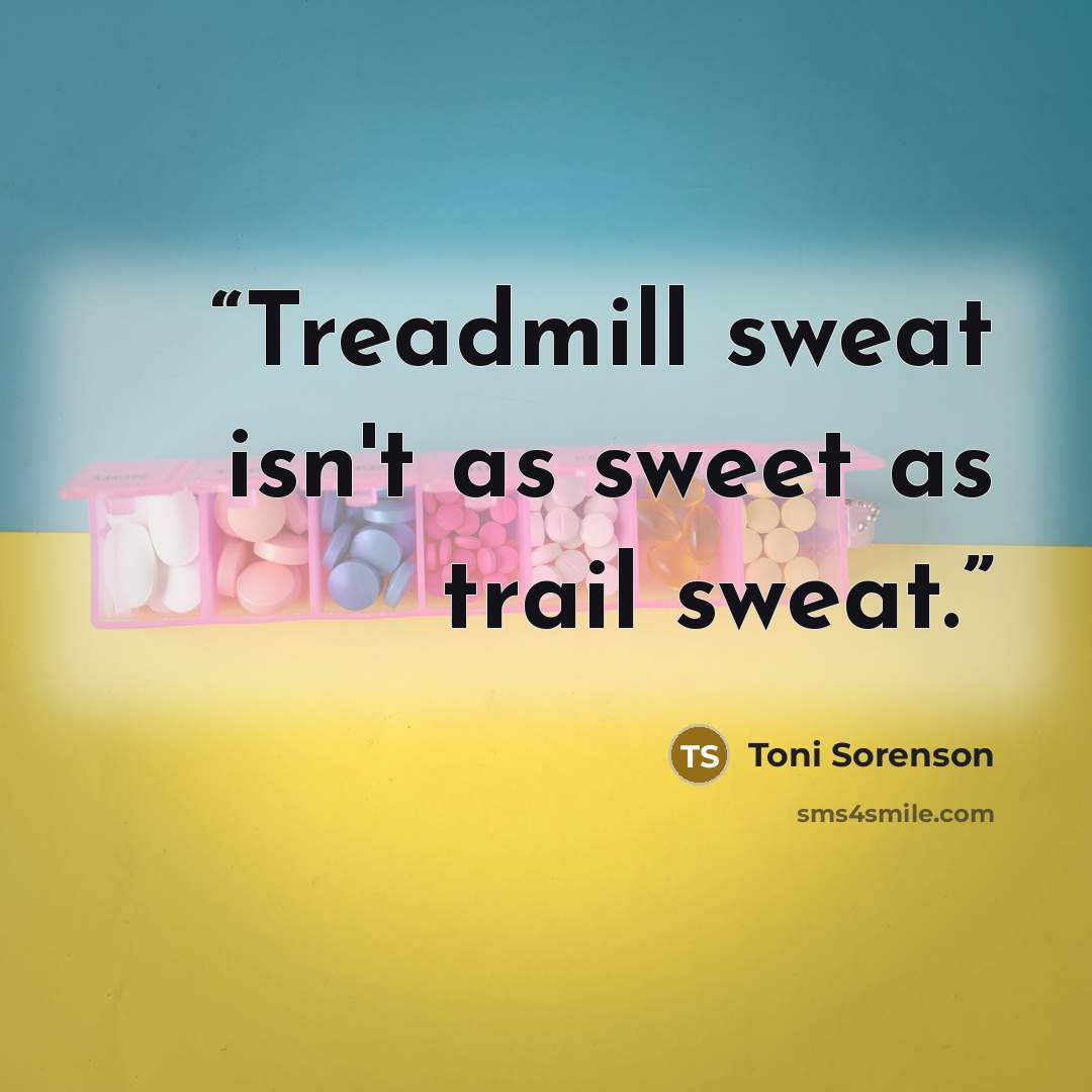 “Treadmill sweat isn't as sweet as trail sweat.” quote by Toni Sorenson