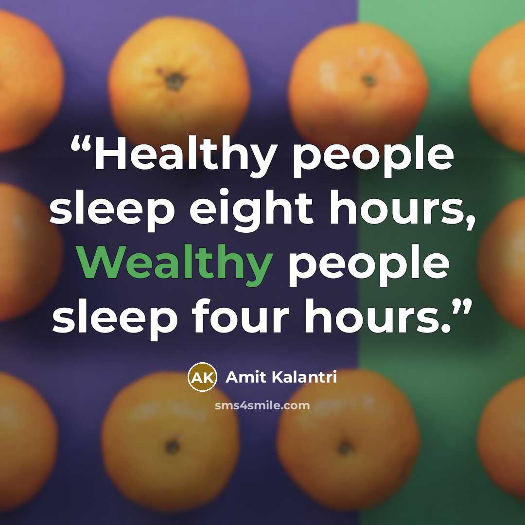 “Healthy people sleep eight hours, Wealthy people sleep four hours.” quote by Amit Kalantri