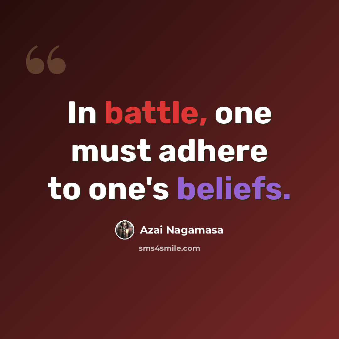 “In battle, one must adhere to one's beliefs.” quote by Azai Nagamasa