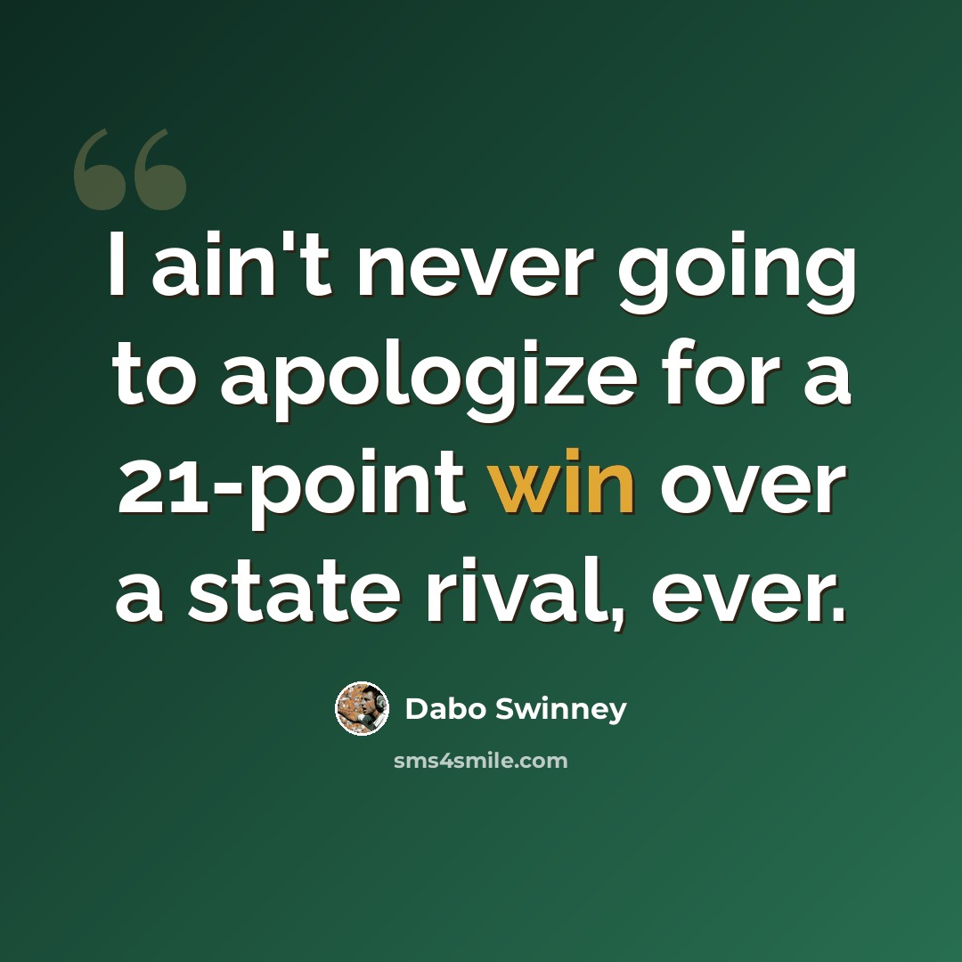 “I ain't never going to apologize for a 21-point win over a state rival, ever.” quote by Dabo Swinney