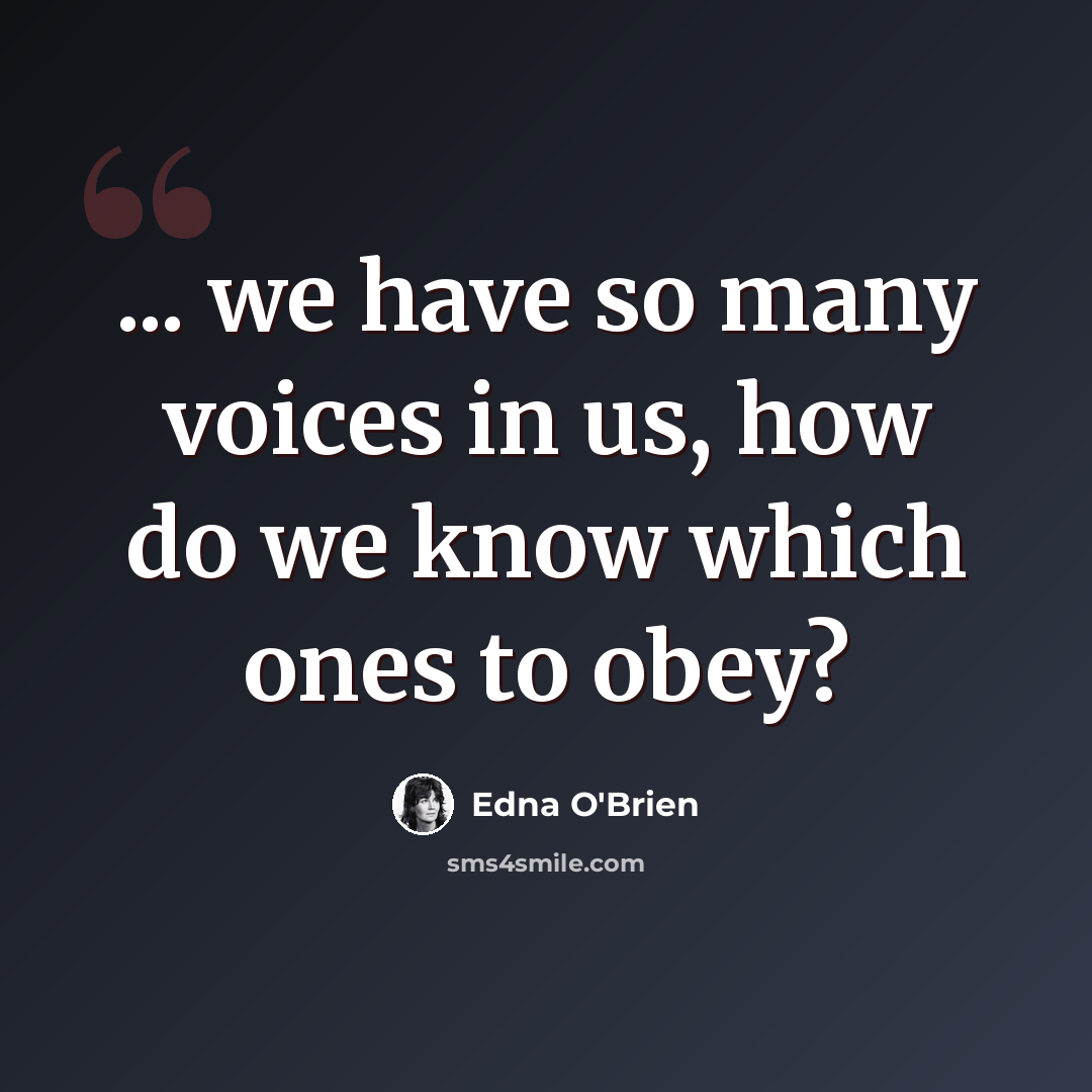 “... we have so many voices in us, how do we know which ones to obey?” quote by Edna O'Brien