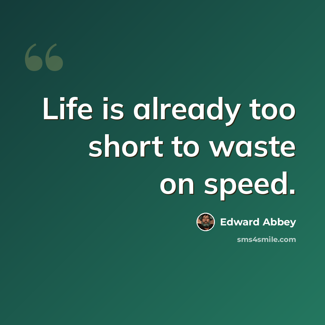 “Life is already too short to waste on speed.” quote by Edward Abbey