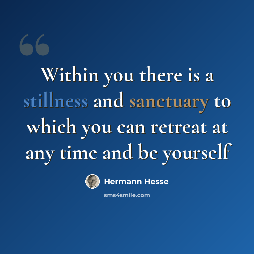 “Within you there is a stillness and sanctuary to which you can retreat at any time and be yourself” quote by Hermann Hesse