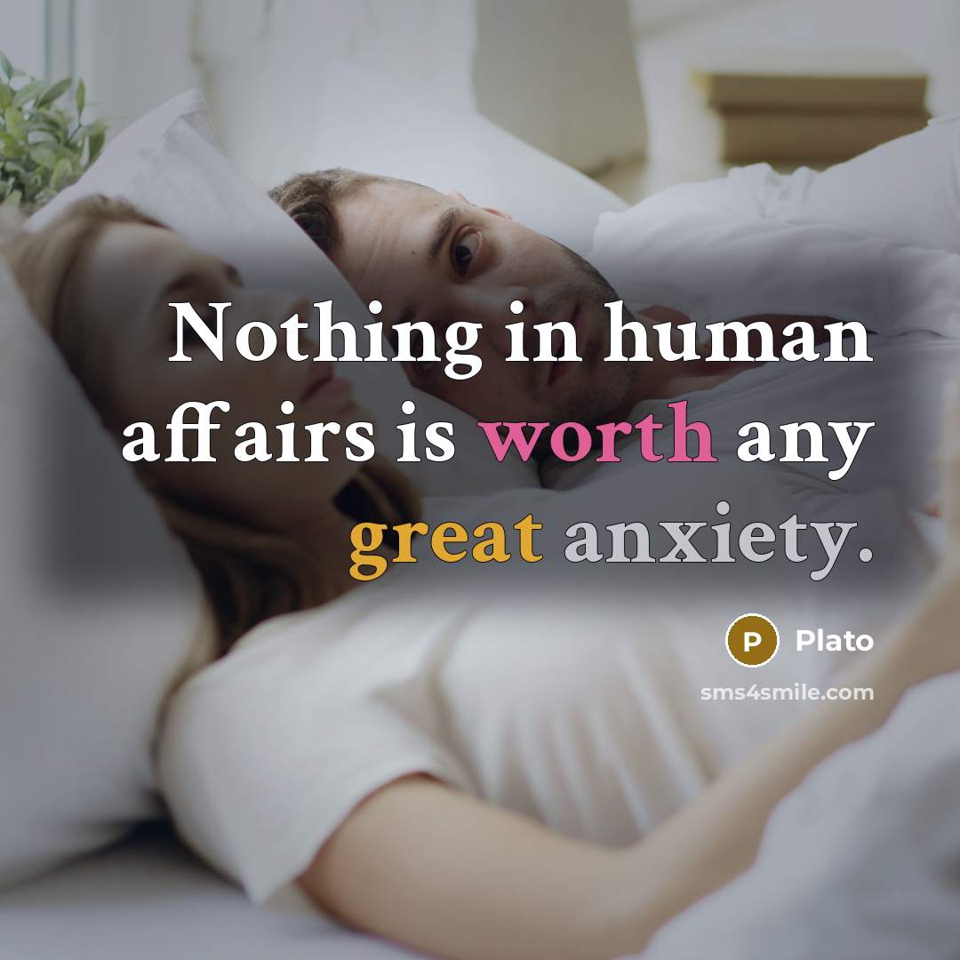 “Nothing in human affairs is worth any great anxiety.” quote by Plato