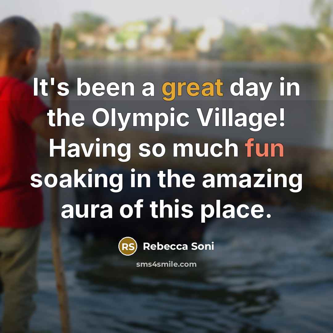 “It's been a great day in the Olympic Village! Having so much fun soaking in the amazing aura of this place.” quote by Rebecca Soni