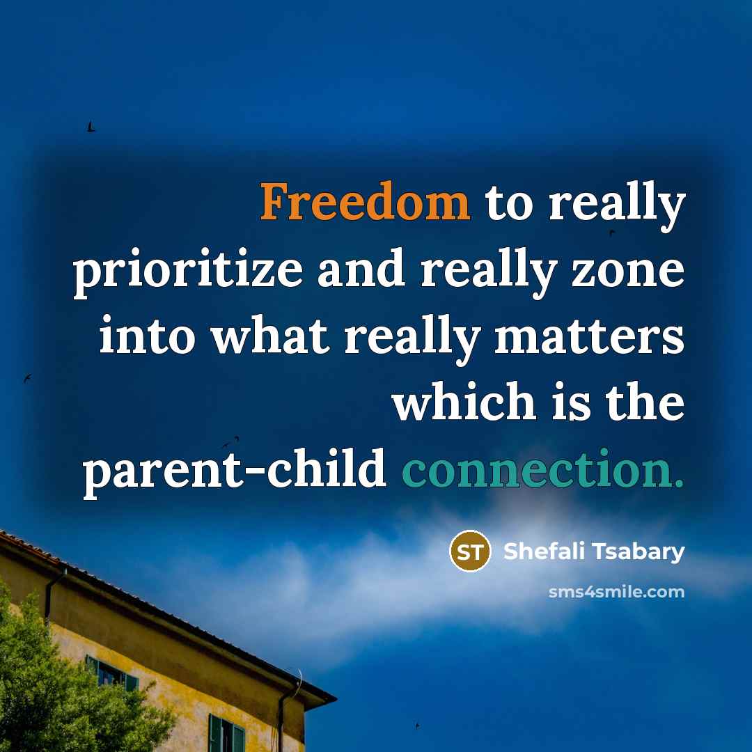 “Freedom to really prioritize and really zone into what really matters which is the parent-child connection.” quote by Shefali Tsabary