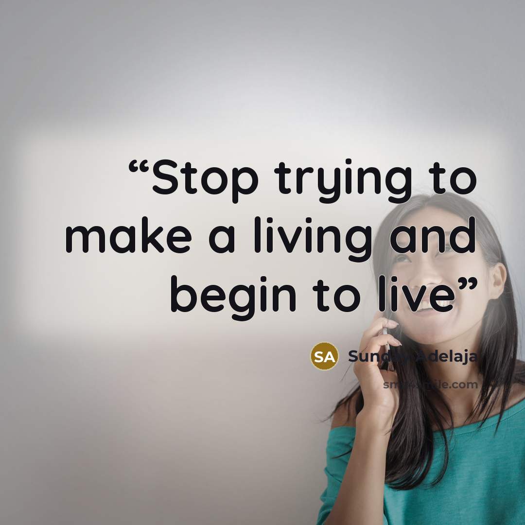 “Stop trying to make a living and begin to live” quote by Sunday Adelaja
