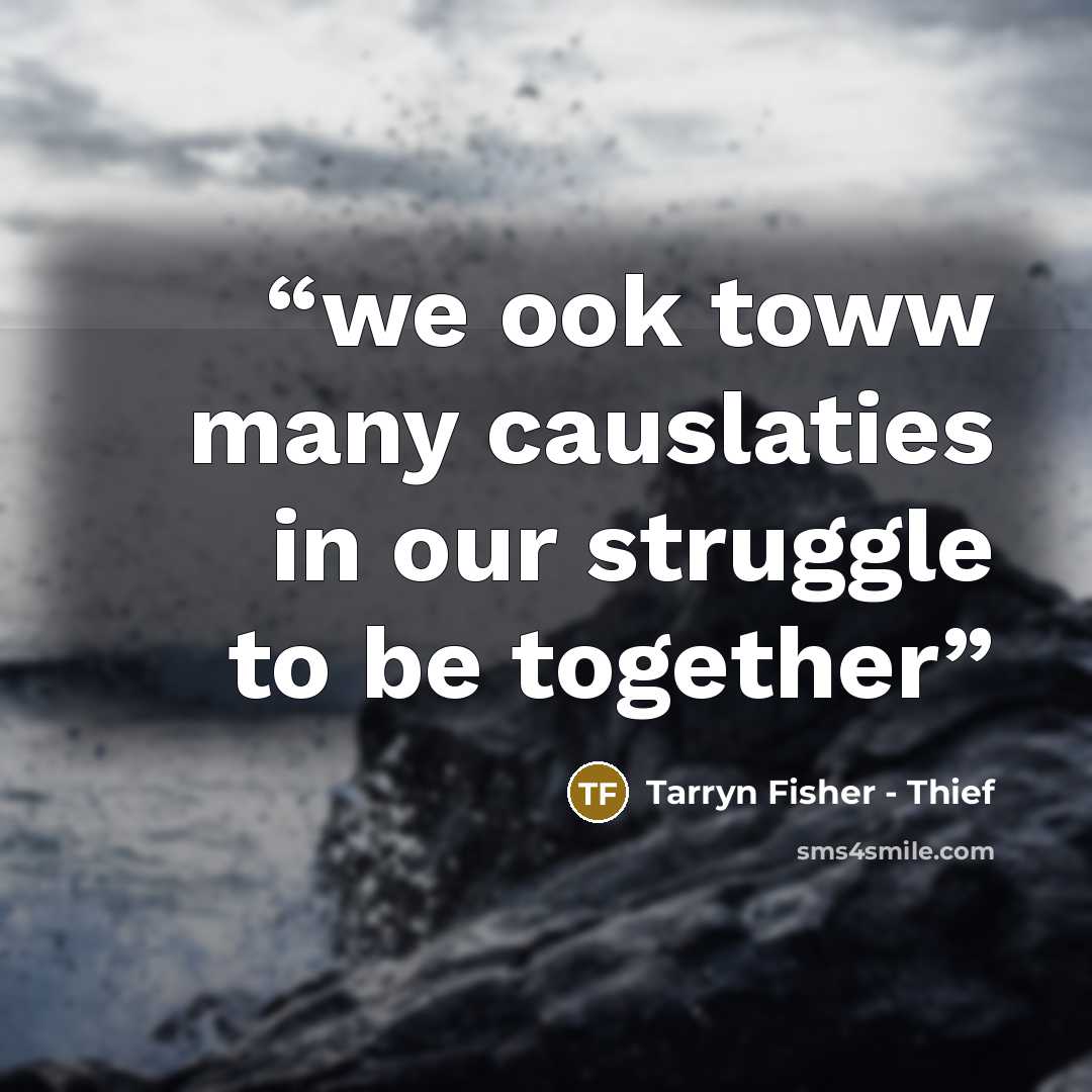 “we ook toww many causlaties in our struggle to be together” quote by Tarryn Fisher - Thief