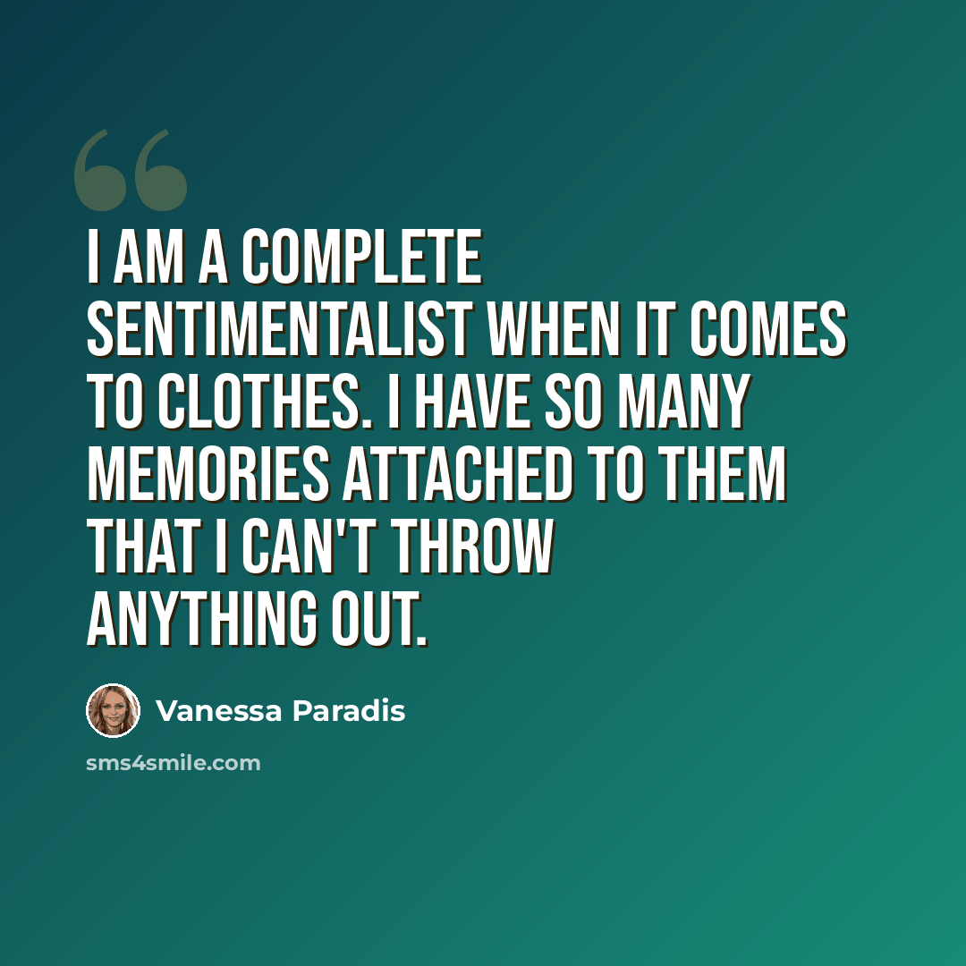 “I am a complete sentimentalist when it comes to clothes. I have so many memories attached to them that I can't throw anything out.” quote by Vanessa Paradis