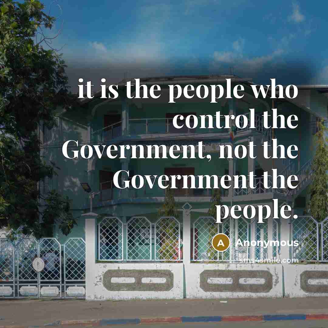 “it is the people who control the Government, not the Government the people.” quote by Anonymous