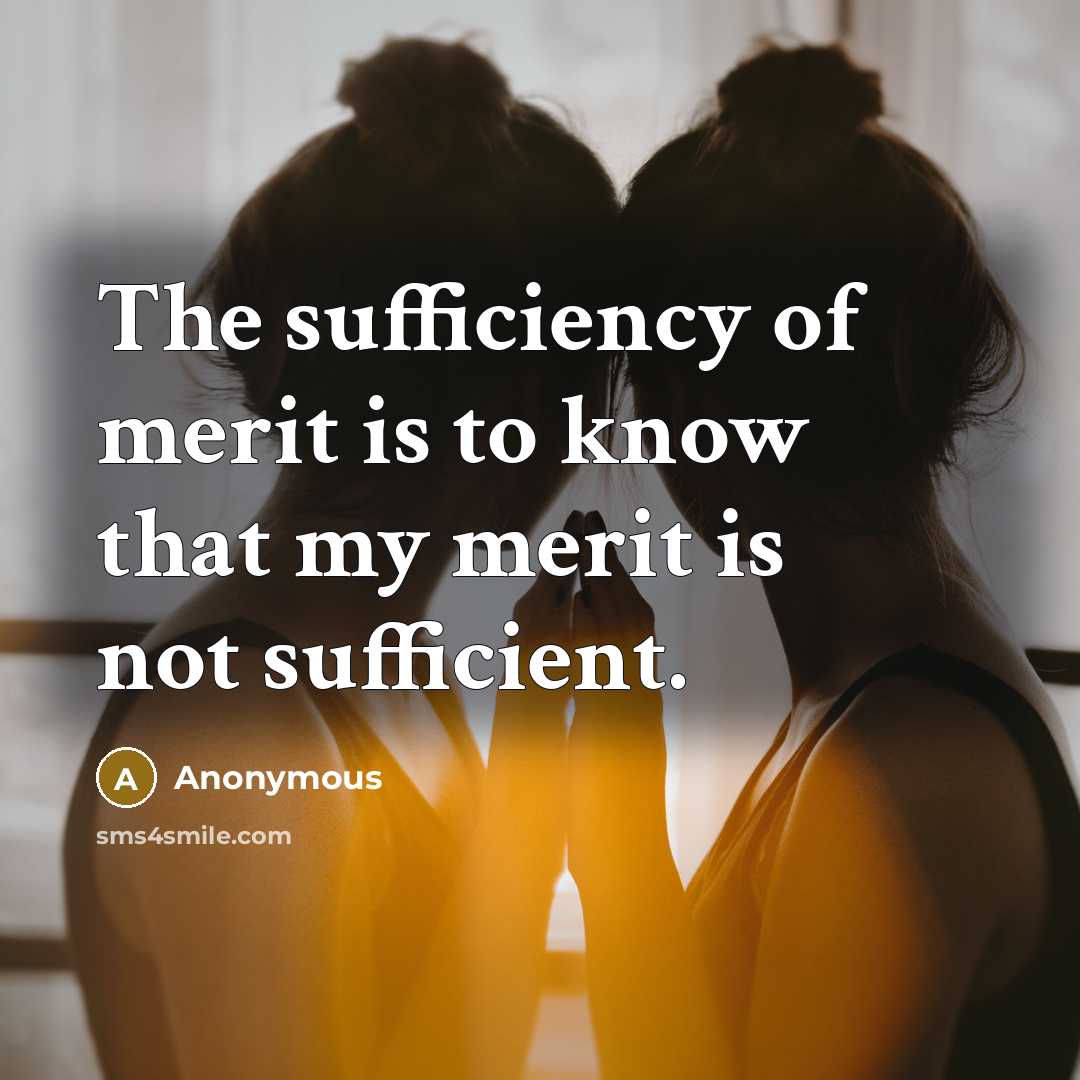 “The sufficiency of merit is to know that my merit is not sufficient.” quote by Anonymous