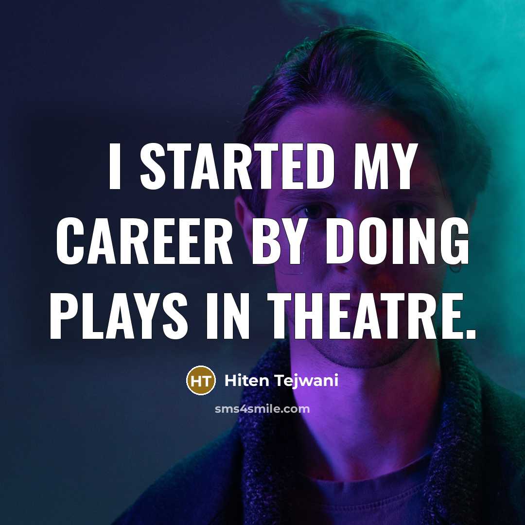 “I started my career by doing plays in theatre.” quote by Hiten Tejwani