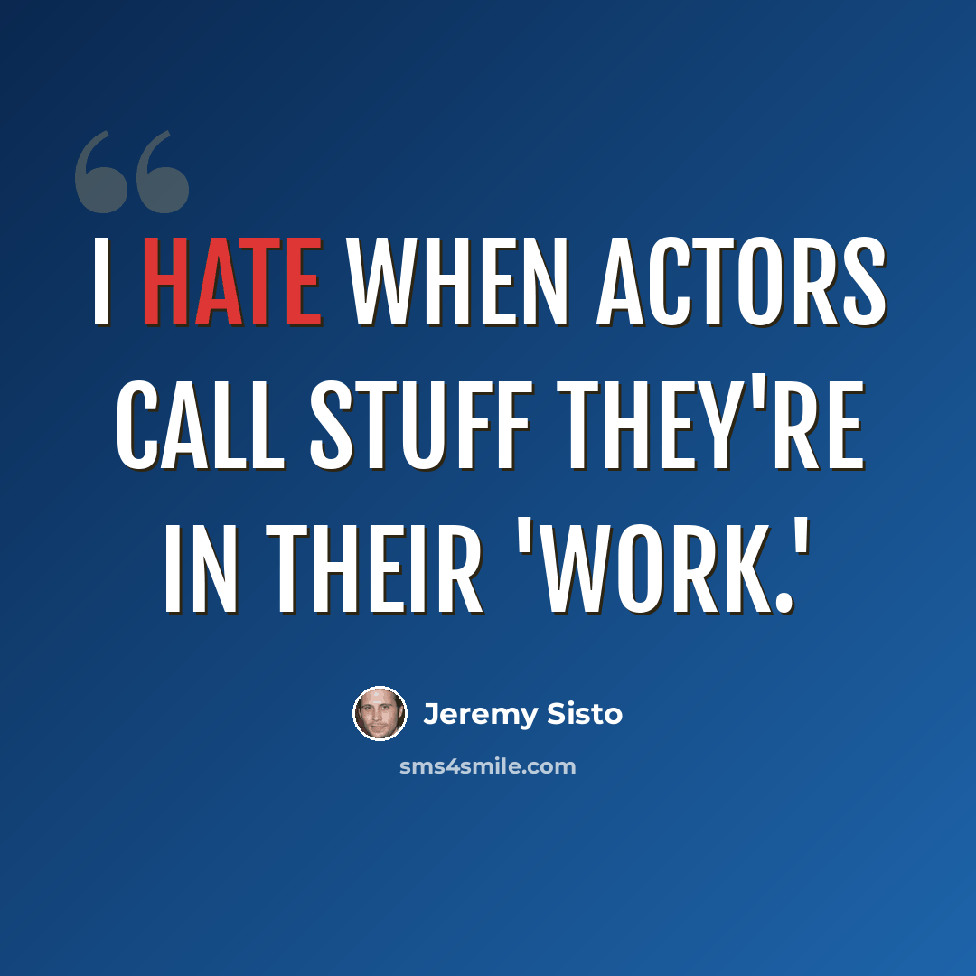 “I hate when actors call stuff they're in their 'work.'” quote by Jeremy Sisto