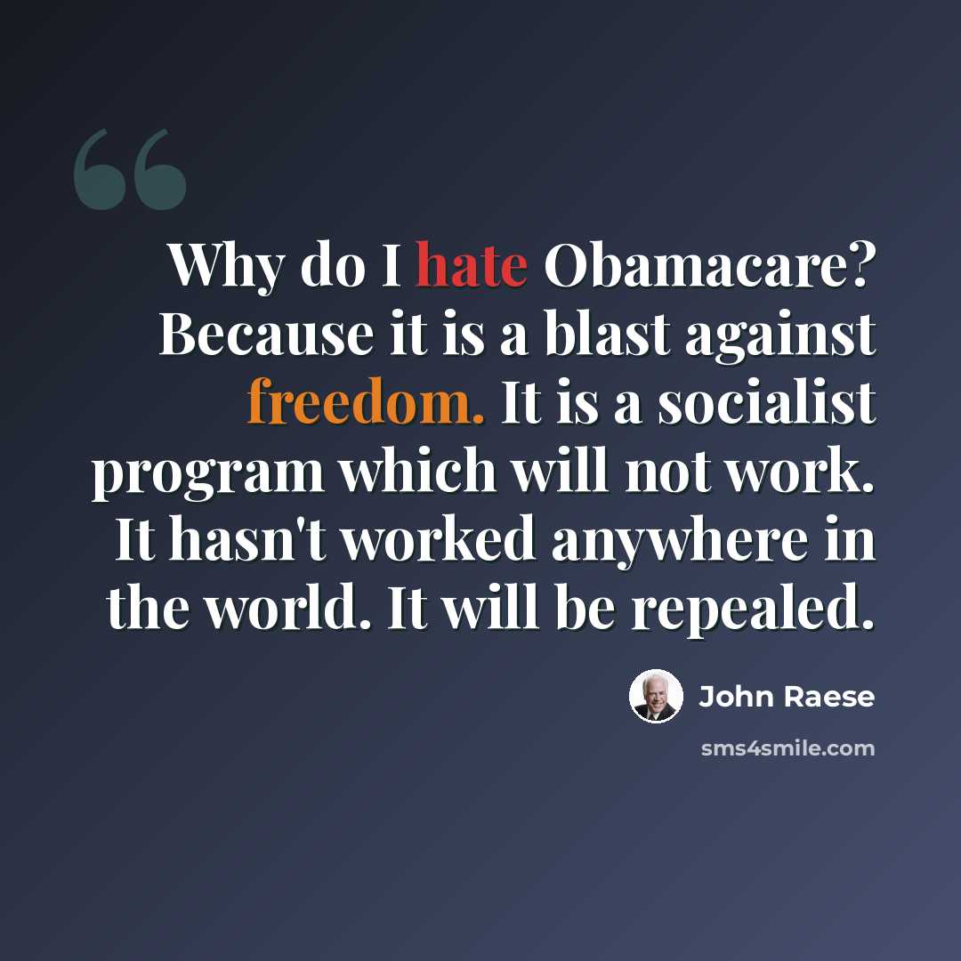 “Why do I hate Obamacare? Because it is a blast against freedom. It is a socialist program which will not work. It hasn't worked anywhere in the world. It will be repealed.” quote by John Raese