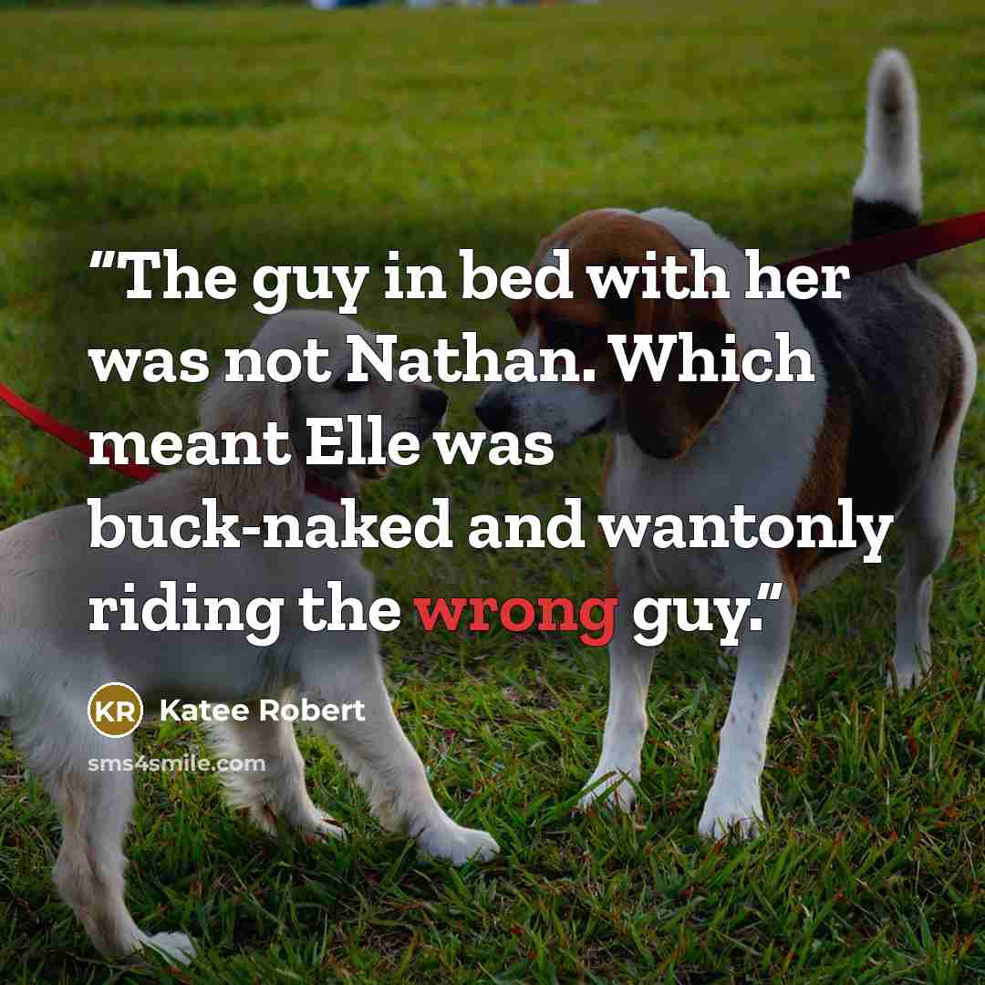 “The guy in bed with her was not Nathan. Which meant Elle was buck-naked and wantonly riding the wrong guy.” quote by Katee Robert