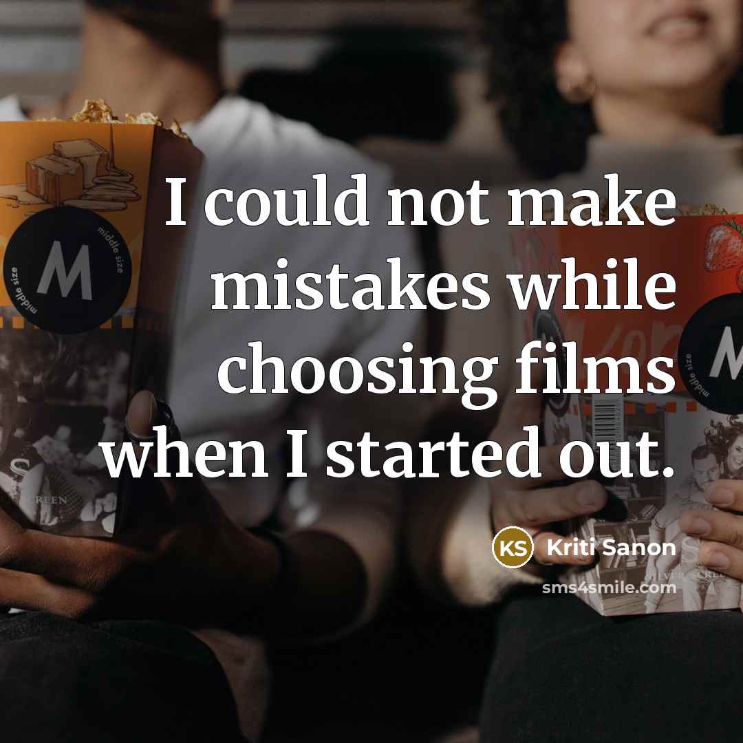 “I could not make mistakes while choosing films when I started out.” quote by Kriti Sanon