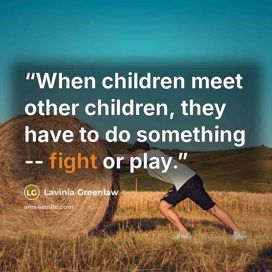 “When children meet other children, they have to do something -- fight or play.” quote by Lavinia Greenlaw