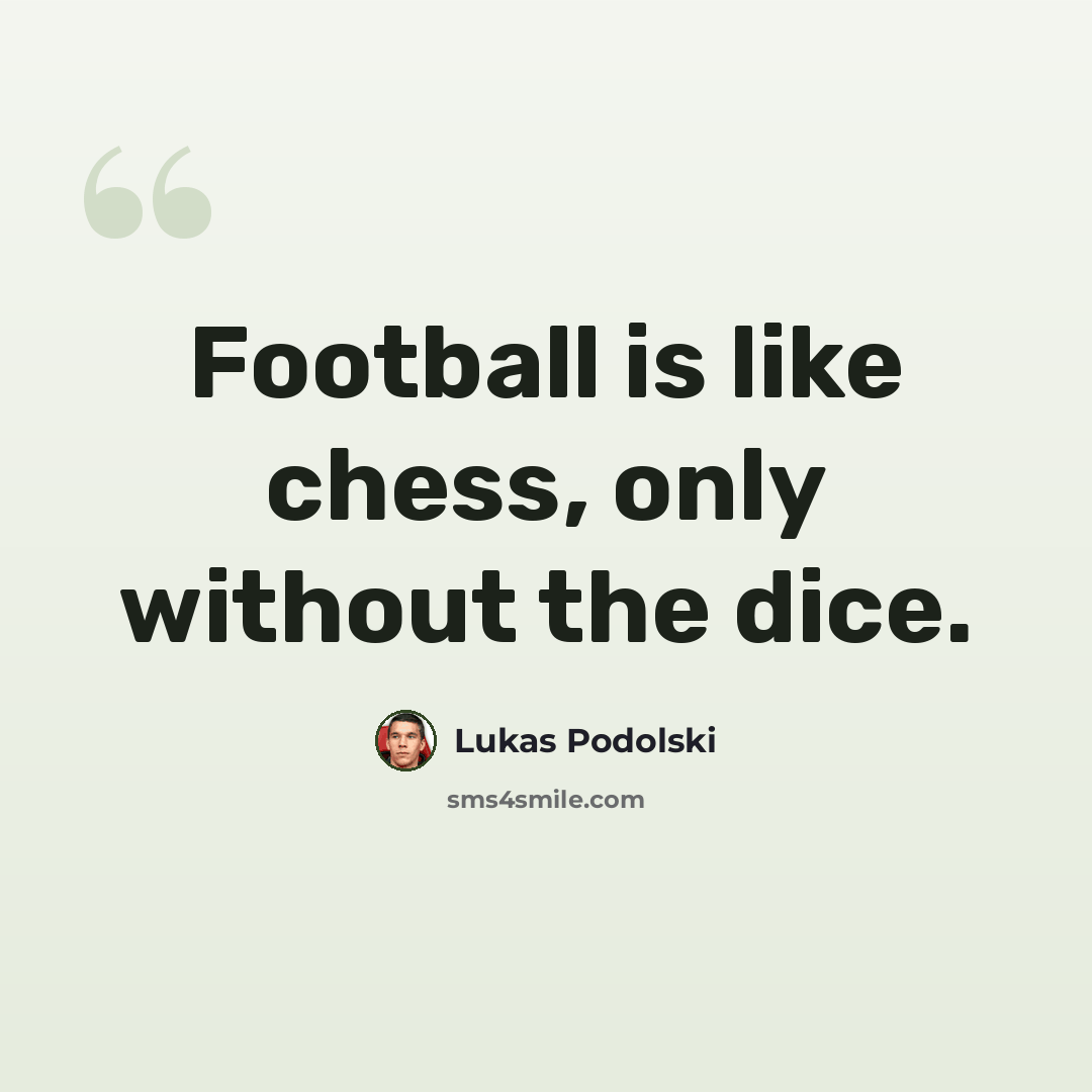 “Football is like chess, only without the dice.” quote by Lukas Podolski