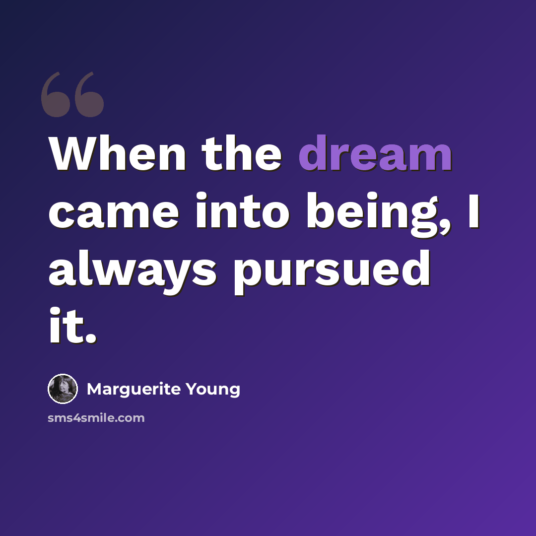 “When the dream came into being, I always pursued it.” quote by Marguerite Young