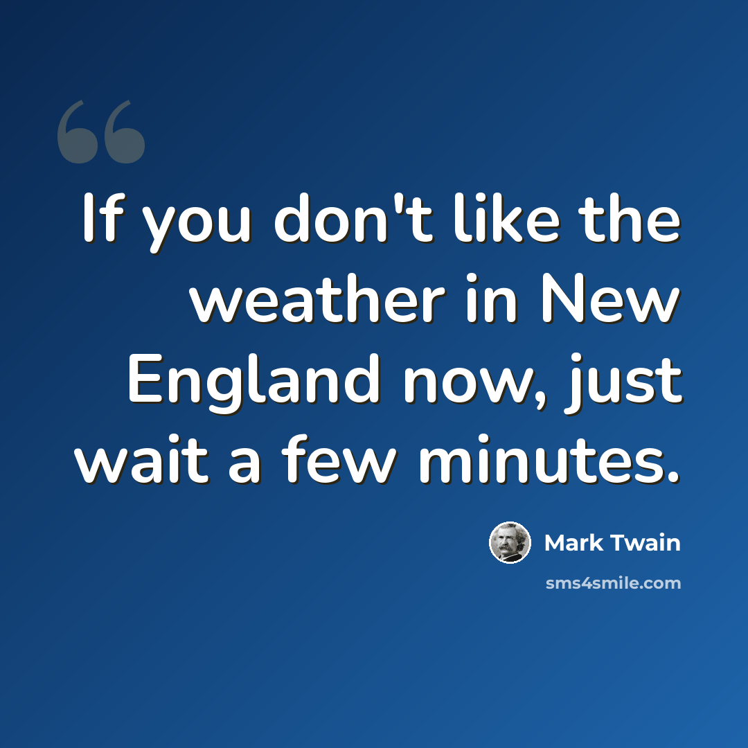 “If you don't like the weather in New England now, just wait a few minutes.” quote by Mark Twain