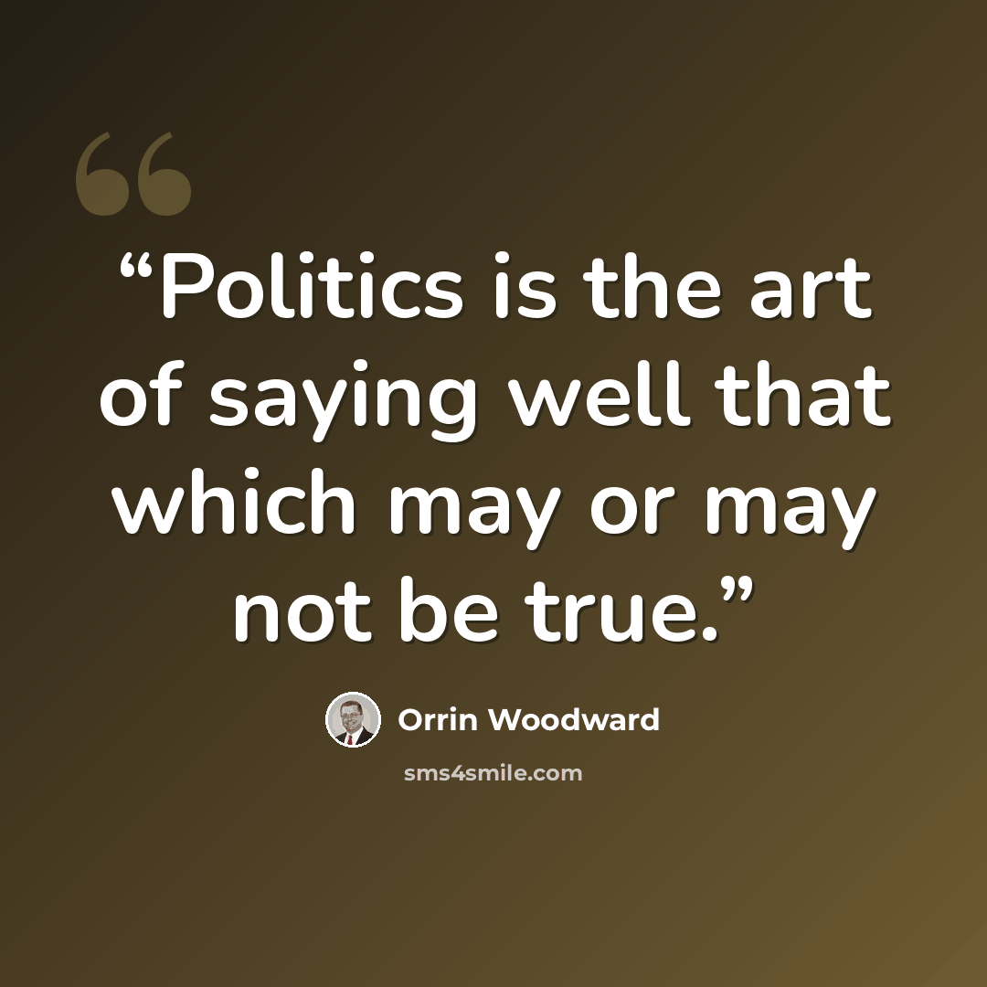 “Politics is the art of saying well that which may or may not be true.” quote by Orrin Woodward