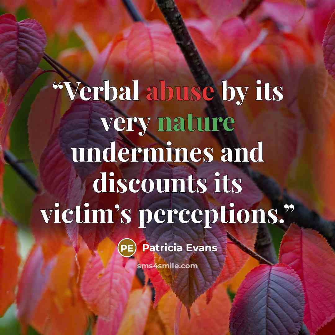 “Verbal abuse by its very nature undermines and discounts its victim’s perceptions.” quote by Patricia Evans