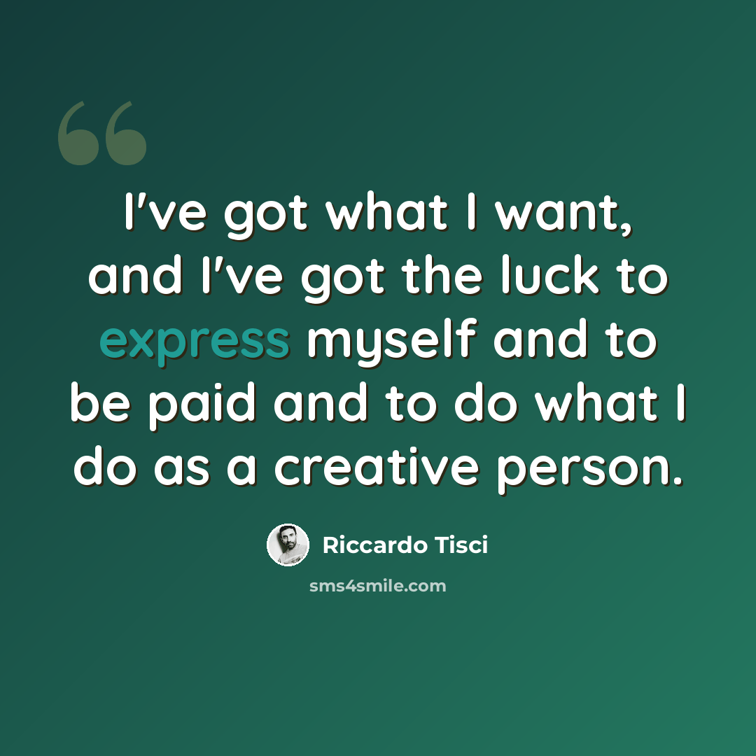 “I've got what I want, and I've got the luck to express myself and to be paid and to do what I do as a creative person.” quote by Riccardo Tisci